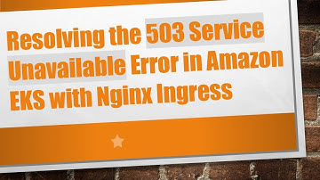 Resolving the 503 Service Unavailable Error in Amazon EKS with Nginx Ingress
