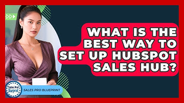 What Is The Best Way To Set Up HubSpot Sales Hub? - Sales Pro Blueprint