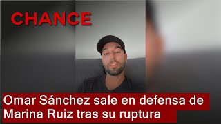 Omar Sánchez sale en defensa de Marina Ruiz tras su ruptura