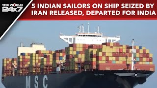 Indians In Iran Ship | 5 Indian Sailors On Ship Seized By Iran Released, Departed For India