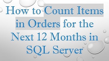 How to Count Items in Orders for the Next 12 Months in SQL Server