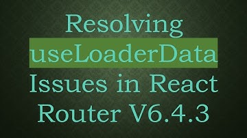 Resolving useLoaderData Issues in React Router V6.4.3