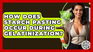 How Does Starch Pasting Occur During Gelatinization? - The Skillful Chef