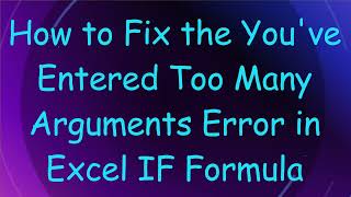 How to Fix the You've Entered Too Many Arguments Error in Excel IF Formula