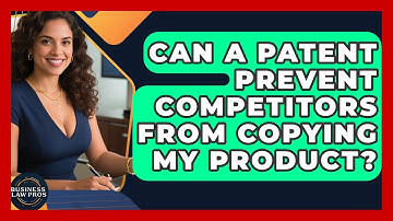 Can a Patent Prevent Competitors From Copying My Product? | Business Law Pros News