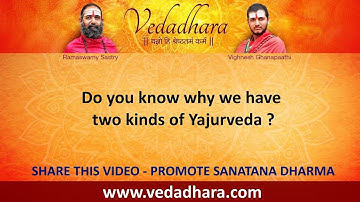 Do you know why we have two kinds of Yajurveda ?