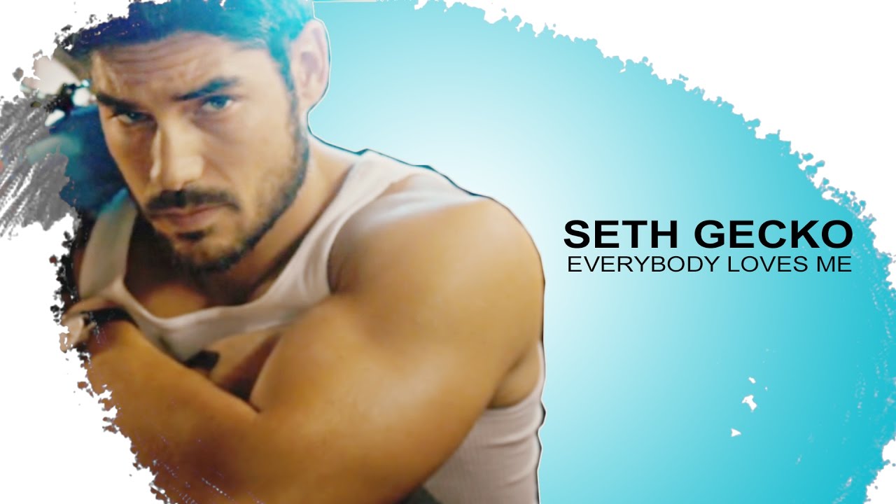 seth gecko; everybody loves me (for teresa)
