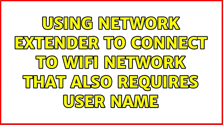 Using network extender to connect to WiFi network that also requires user name (2 Solutions!!)