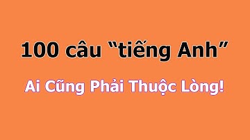 100 câu tiếng Anh giao tiếp ngắn gọn, dễ học - Người mới học phải thuộc lòng!
