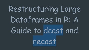 Restructuring Large Dataframes in R: A Guide to dcast and recast