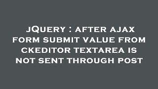 jQuery : after ajax form submit value from ckeditor textarea is not sent through post