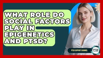 What Role Do Social Factors Play In Epigenetics And PTSD? - PTSD Support Channel