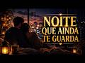 NOITE QUE AINDA TE GUARDA