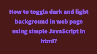 How to toggle dark and light background in webpage using simple javascript in html?