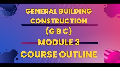 MODULE 3 GBC (GENERAL BUILDING CONSTRUCTION) COURSE OUTLINE/CIVILENGINEERING