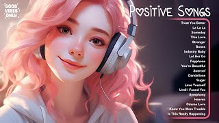 Positive Songs 🌷🌷🌷 Chill songs to relax to ~ Tiktok Trending Songs 2024