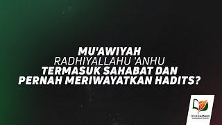 Apakah Mu'awiyah Radhiyallahu 'Anhu Termasuk Sahabat dan Pernah Meriwayatkan Hadits?