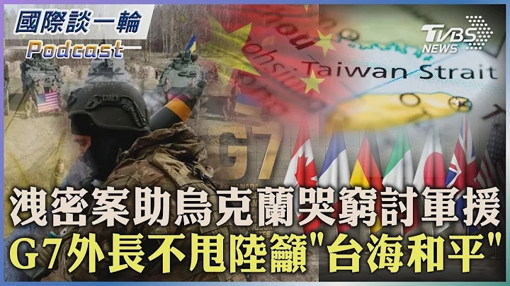 洩密案助烏克蘭哭窮討軍援 G7外長不甩中國大陸籲「台海和平」|2023.04.17【國際談一輪】 - 天天要聞