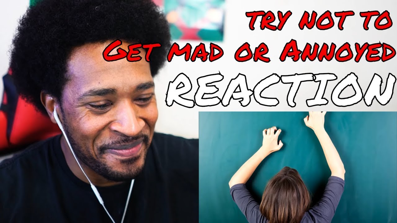 Try Not To Get Mad React