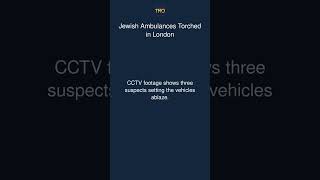 Jewish Ambulances Torched in London