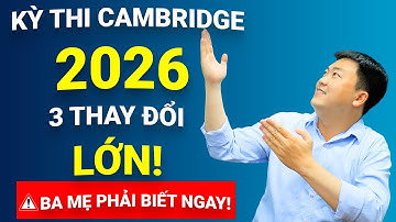 3 Thay Đổi Lớn Liên Quan đến Kỳ Thi Cambridge 2026 Ba Mẹ Phải Biết Ngay!