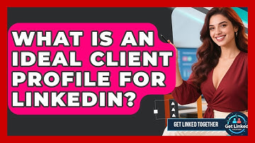 What Is An Ideal Client Profile For LinkedIn? - Get Linked Together