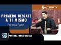PRIMERO JUZGATE A TI MISMO #1 | Pastor Jorge Garcia