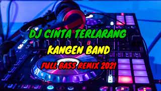 DJ CINTA TERLARANG | KANGEN BAND| FULL BASS REMIX 2021| Nostalgia
