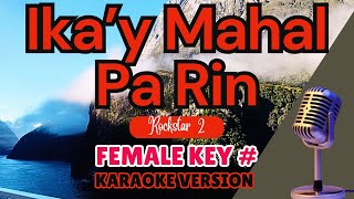 IKA'Y MAHAL PA RIN (Female Karaoke) Rockstar 2