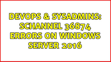 DevOps & SysAdmins: Schannel 36874 errors on Windows Server 2016