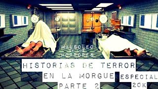 HISTORIAS DE TERROR EN LA MORGUE PARTE 2 | ESPECIAL 20K