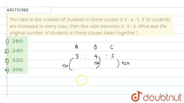 The ratio in the number of students in three classes is 3 : 4 : 5. If 20 students are increased ...