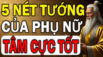 Cổ Nhân Dạy: Phụ Nữ Có Tâm Cực Tốt, Kiểu Gì Trên Người Cũng Có 5 Nét Tướng Này | Tinh Hoa Cổ Nhân