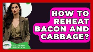 How To Reheat Bacon And Cabbage? - Discovering Ireland Now