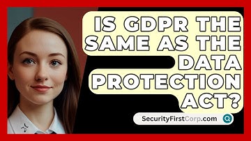 Is GDPR The Same As The Data Protection Act? - SecurityFirstCorp.com