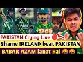 Pak fans crying ireland beat pakistan shame on babar captaincy lanat hai pak exposed