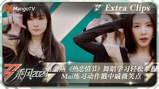 【未播加更】谢金燕《热恋情节》舞蹈学习轻松拿捏 Mai练习动作戳中戚薇笑点《乘风2024》Ride The Wind 2024 EP1 Extra ClipsMangoTV