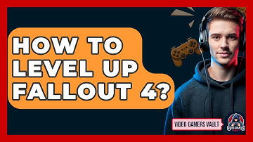 How To Level Up Fallout 4? - Video Gamers Vault