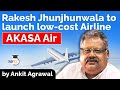 Rakesh Jhunjhunwala to launch new low cost Akasa airlines - Economy Current Affairs UPSC, State PCS