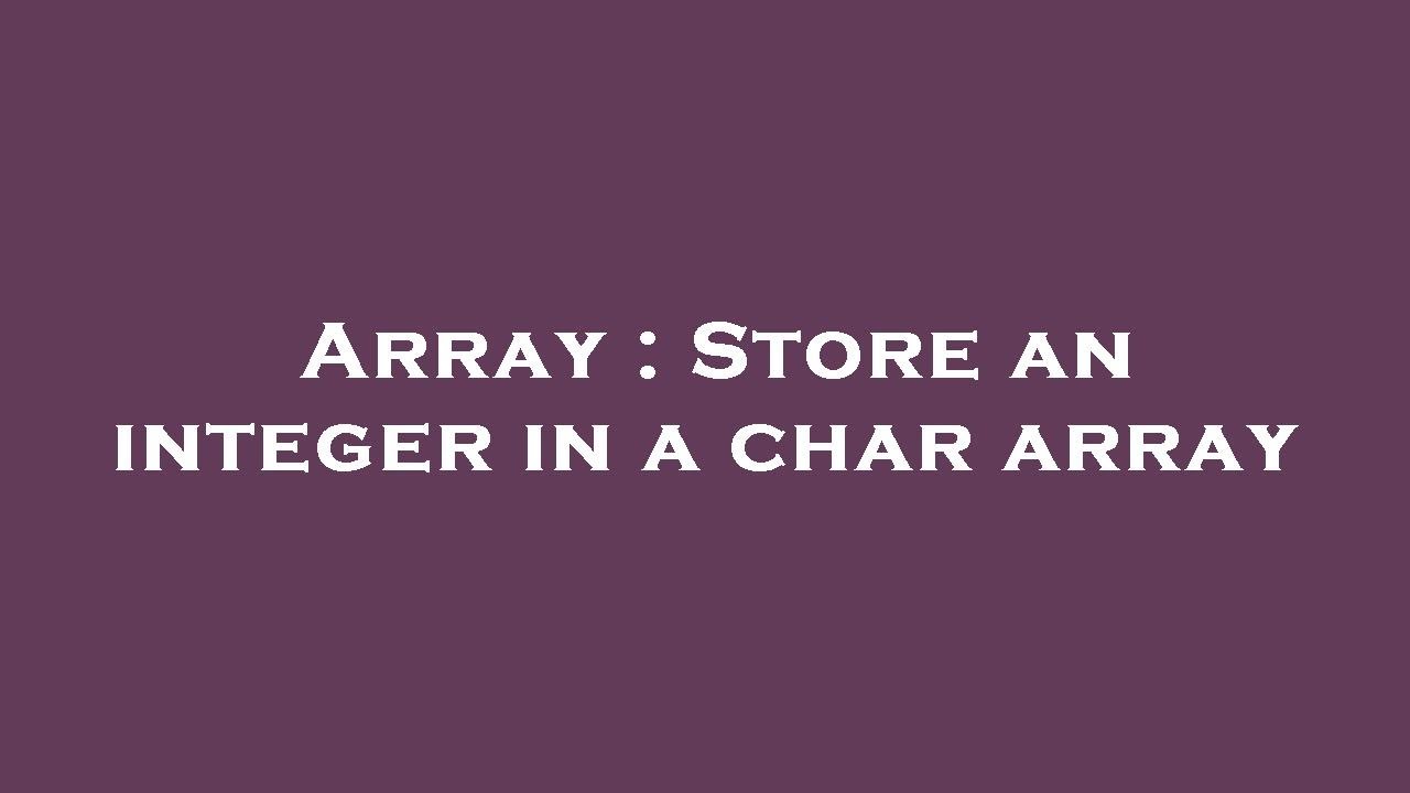 Array Store An Integer In A Char Array YouTube array-store-an-integer-in-a-char-array-youtube