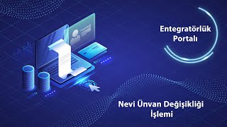 Entegratörlük Portalı Nevi Ünvan Değişikliği İşlemi