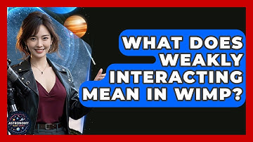 What Does Weakly Interacting Mean In WIMP? - Astronomy Made Simple