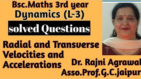 Dynamics #3 :Solved questions of Radial and Transverse Velocities, Accelerations. Dr.Rajni Agrawal
