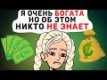 Я очень БОГАТА, но об этом НИКТО не знает