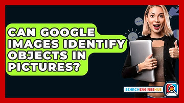 Can Google Images Identify Objects In Pictures? - SearchEnginesHub.com