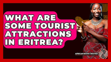 What Are Some Tourist Attractions In Eritrea? - African Roots And Routes