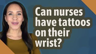 Can nurses have tattoos on their wrist?