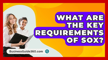 What Are The Key Requirements Of SOX? - BusinessGuide360.com
