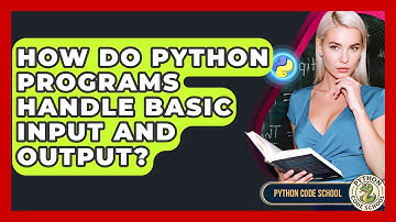 How Do Python Programs Handle Basic Input And Output? - Python Code School
