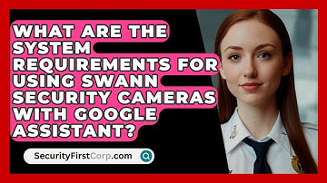 What Are the System Requirements for Using Swann Security Cameras with Google Assistant?
